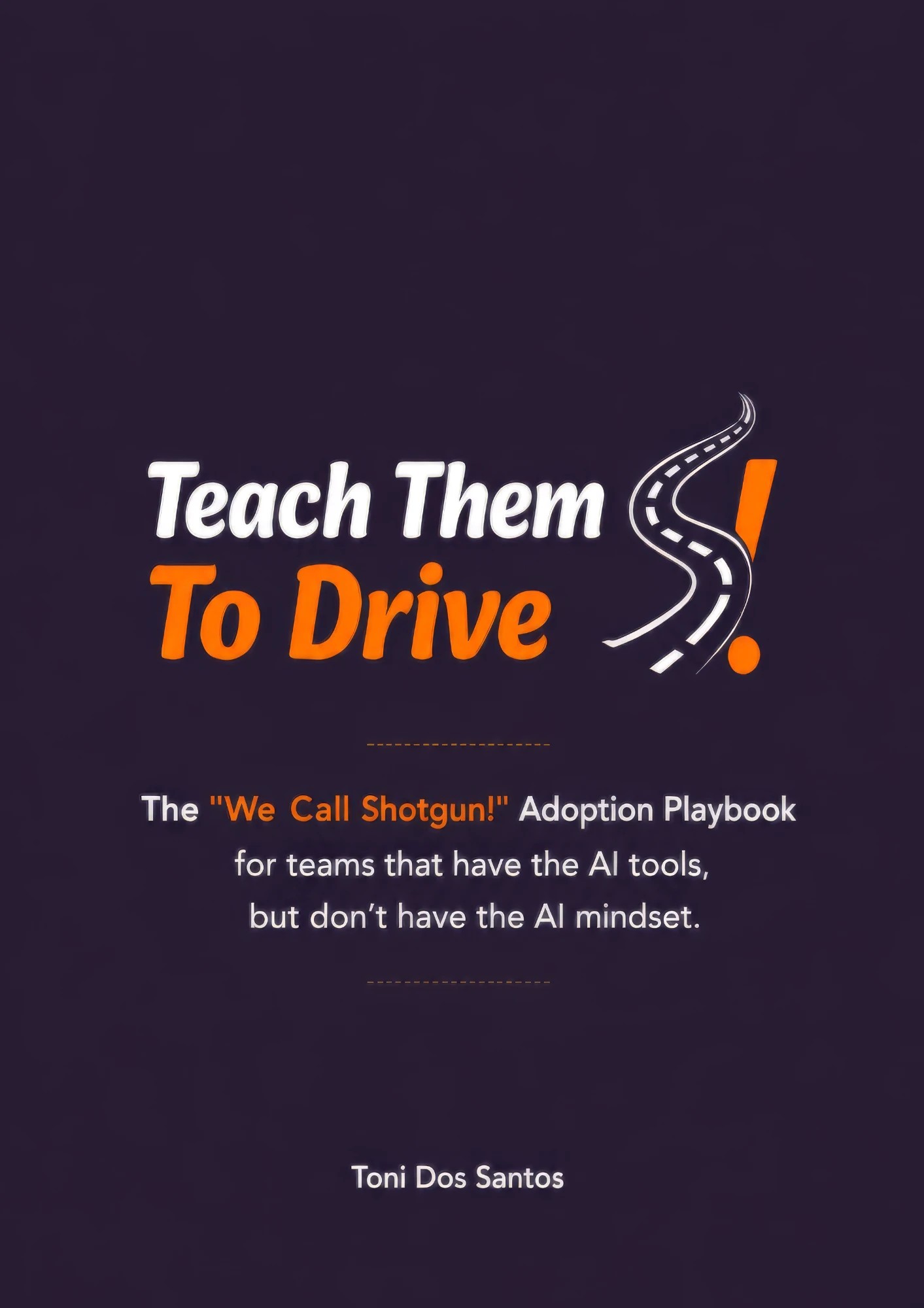 Teach Them to Drive: The AI Adoption Playbook for Teams, book cover, by Toni Dos Santos